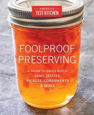 Foolproof Preserving: A Guide to Small Batch Jams, Jellies, Pickles, Condiments, and More: A Foolproof Guide to Making Small Batch Jams, Jellies, Pickles, Condiments, and More