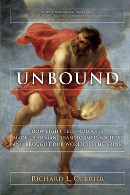 Unbound: How Eight Technologies Made Us Human, Transformed Society, and Brought Our World to the Brink