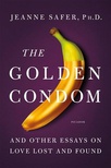 The Golden Condom: And Other Essays on Love Lost and Found